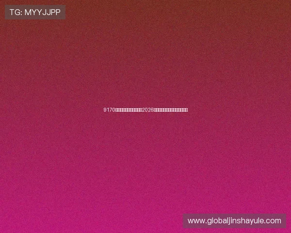 9170金沙官网登录：全面解析2026世界杯赛事最新动态与精彩瞬间